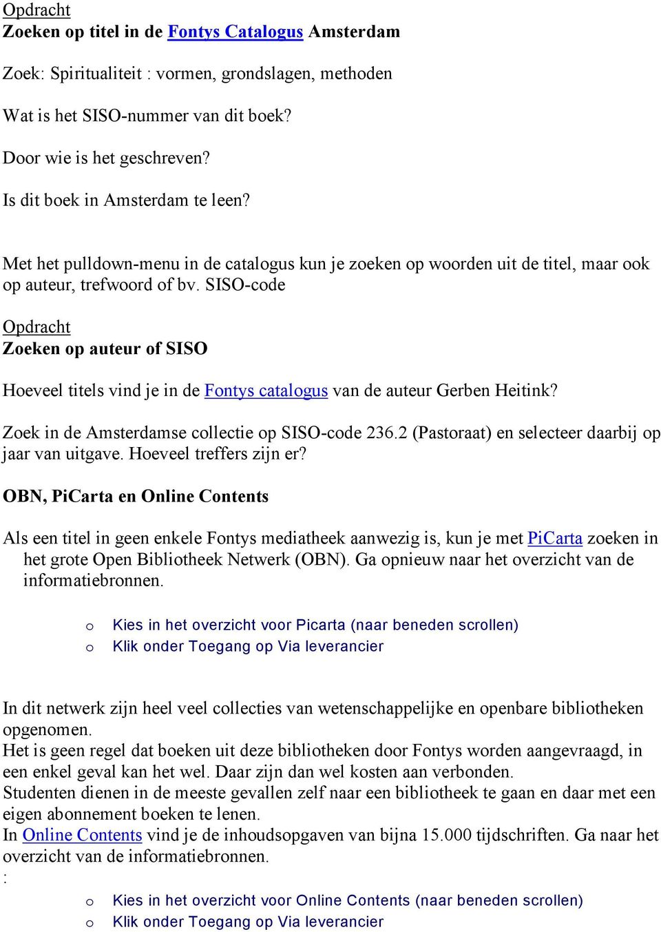 SISO-cde Opdracht Zeken p auteur f SISO Heveel titels vind je in de Fntys catalgus van de auteur Gerben Heitink? Zek in de Amsterdamse cllectie p SISO-cde 236.