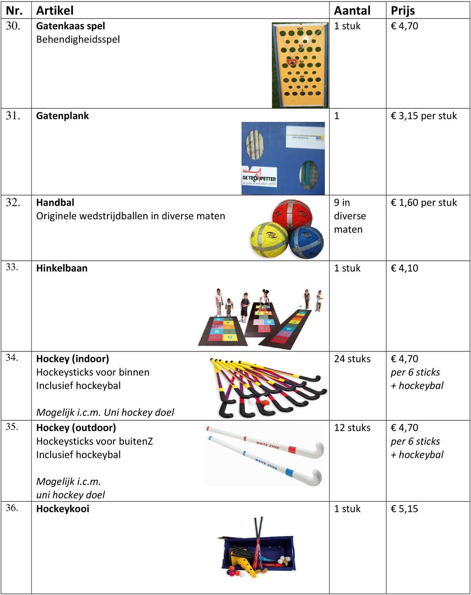Hockey (indoor) Hockeysticks voor binnen Inclusief hockeybal Mogelijk i.c.m. Uni hockey doel 35.