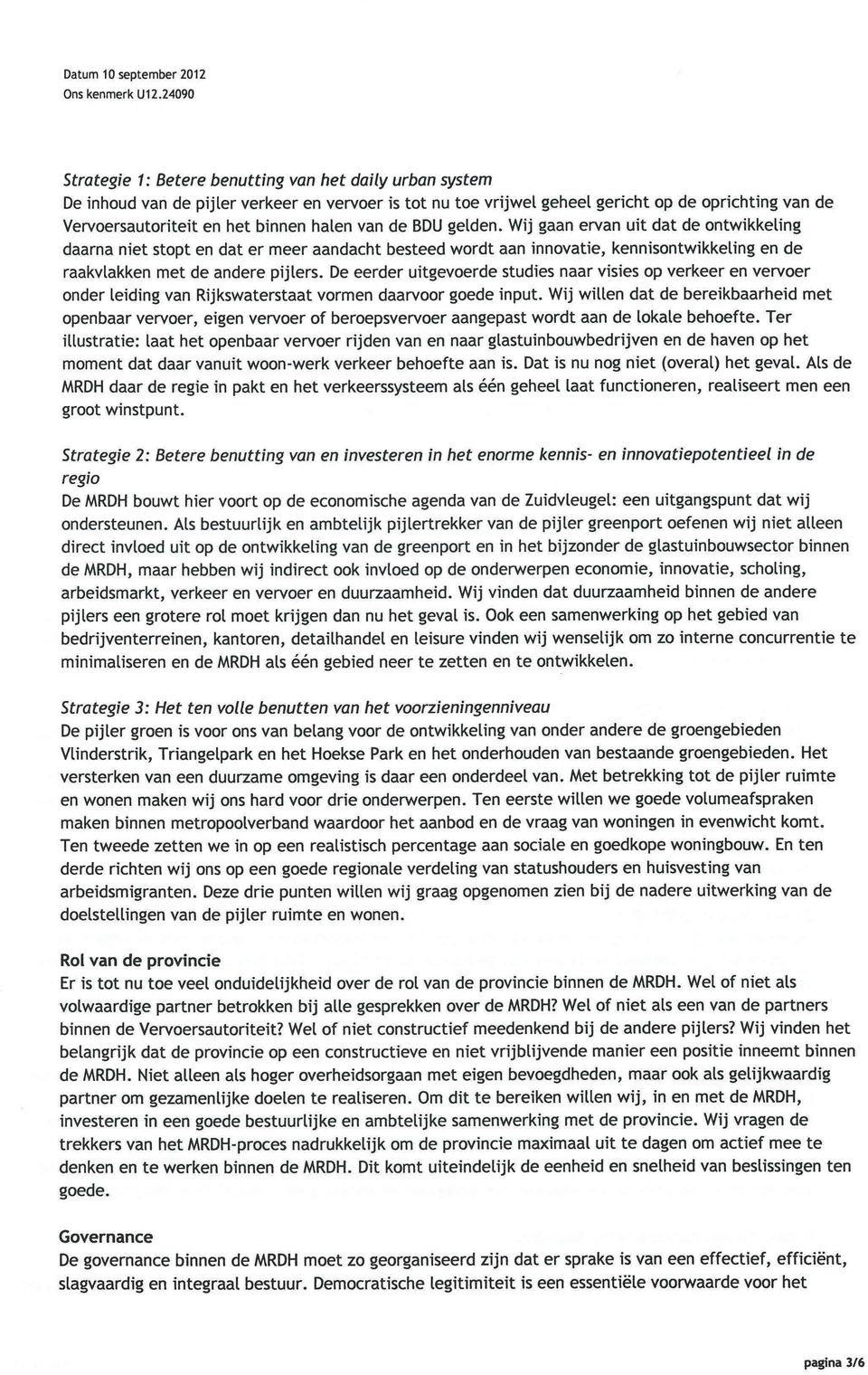 Wij gaan ervan uit dat de ontwikkeling daarna niet stopt en dat er meer aandacht besteed wordt aan innovatie, kennisontwikkeling en de raakvlakken met de andere pijlers.