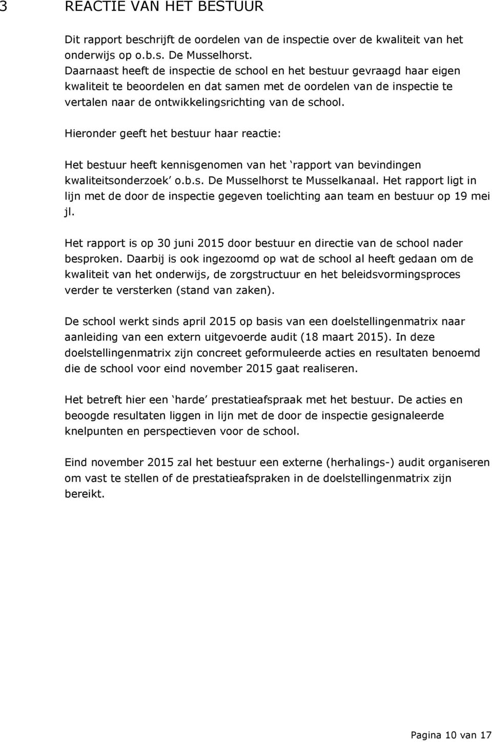 Hieronder geeft het bestuur haar reactie: Het bestuur heeft kennisgenomen van het rapport van bevindingen kwaliteitsonderzoek o.b.s. De Musselhorst te Musselkanaal.