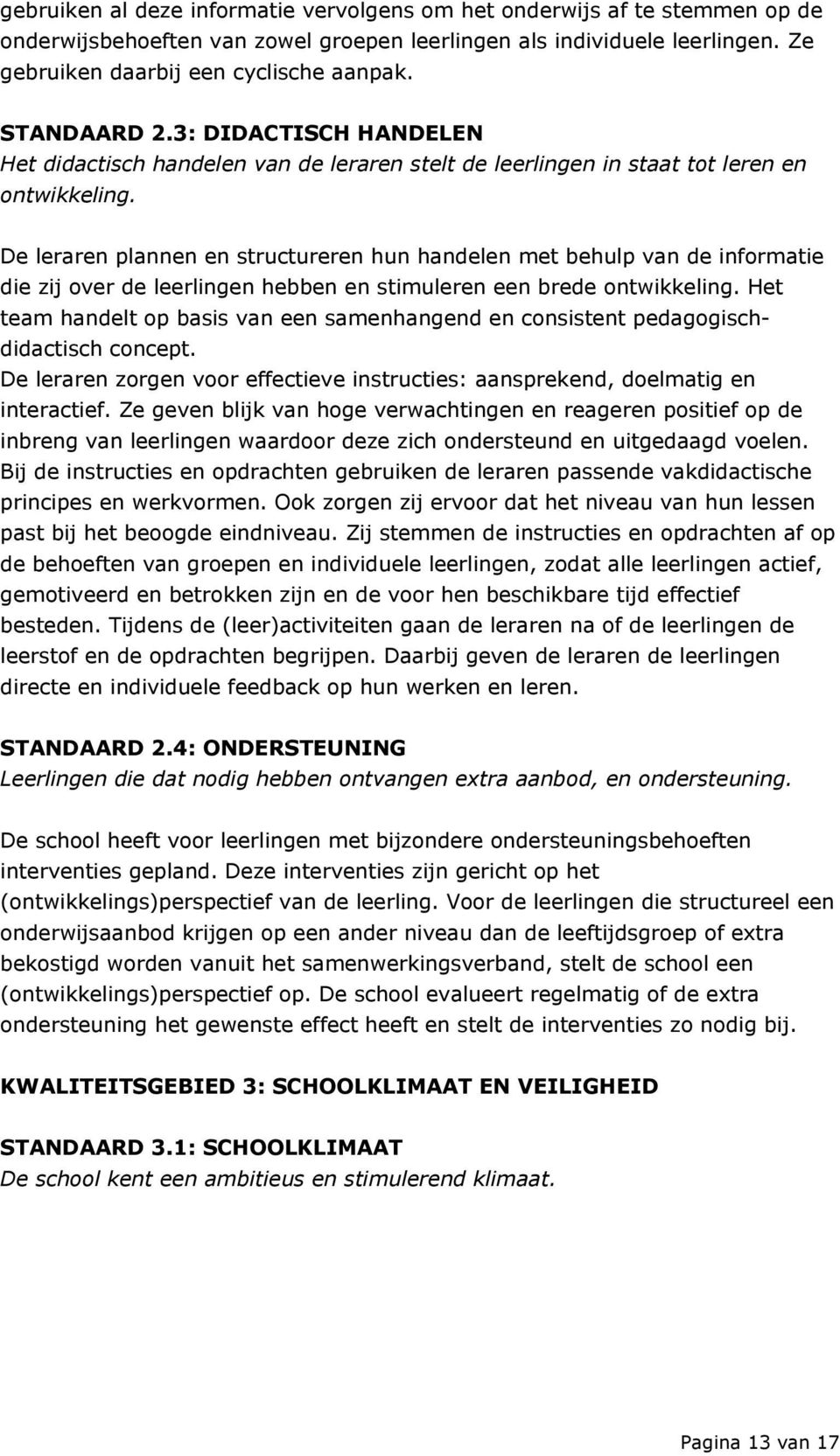 De leraren plannen en structureren hun handelen met behulp van de informatie die zij over de leerlingen hebben en stimuleren een brede ontwikkeling.