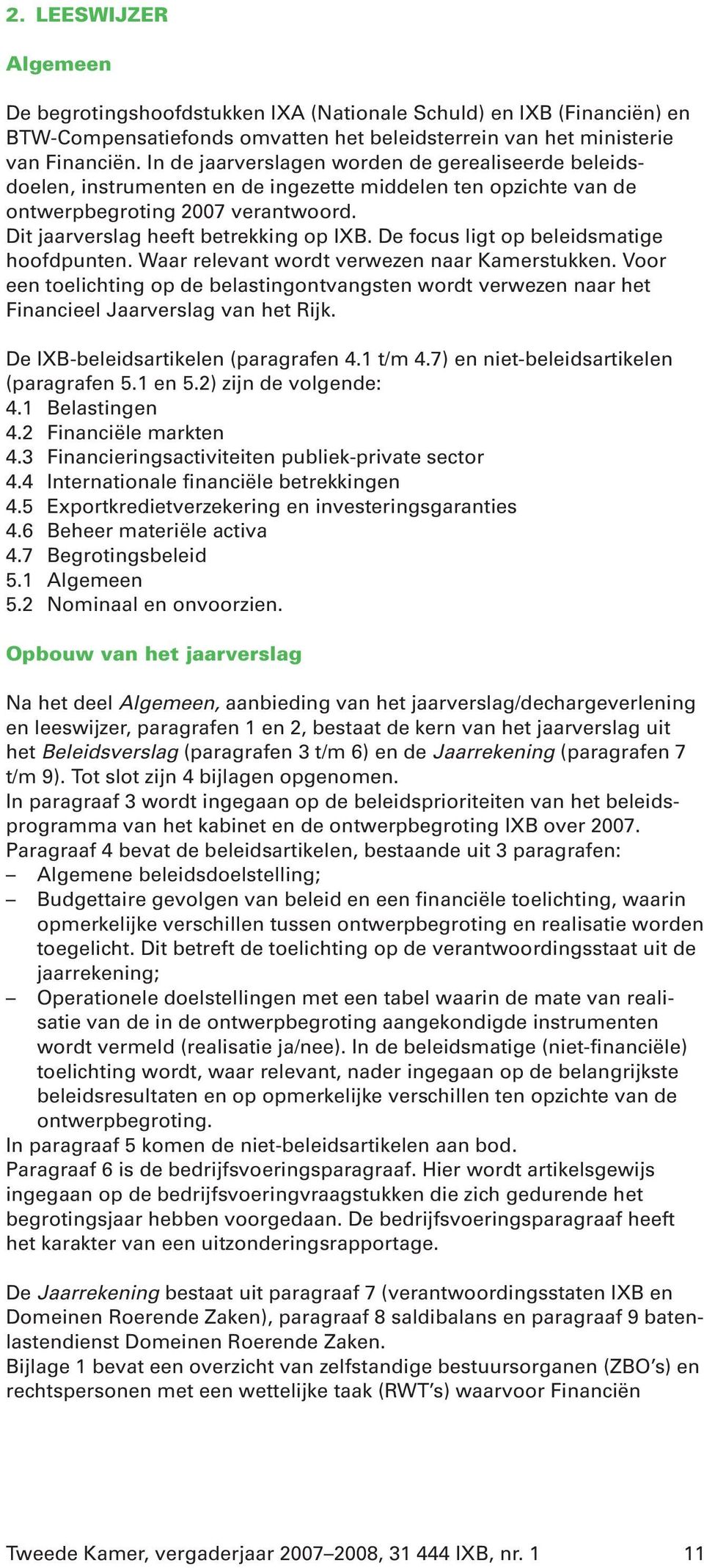 De focus ligt op beleidsmatige hoofdpunten. Waar relevant wordt verwezen naar Kamerstukken. Voor een toelichting op de belastingontvangsten wordt verwezen naar het Financieel arverslag van het Rijk.