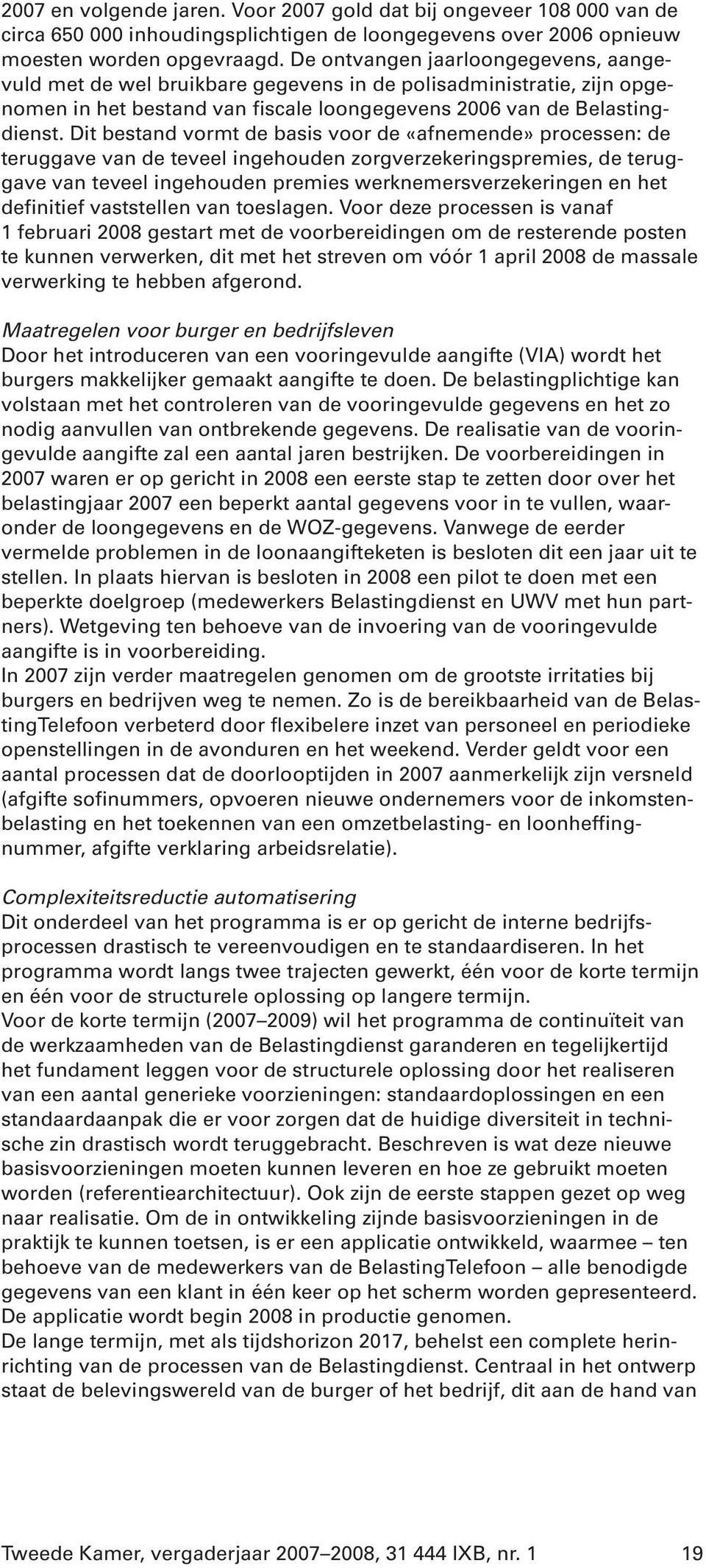 Dit bestand vormt de basis voor de «afnemende» processen: de teruggave van de teveel ingehouden zorgverzekeringspremies, de teruggave van teveel ingehouden premies werknemersverzekeringen en het