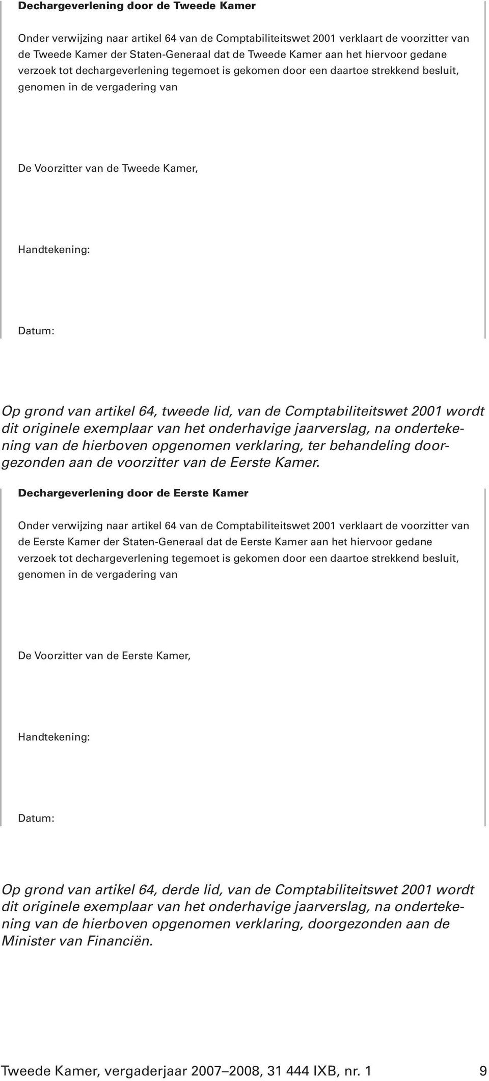 van artikel 64, tweede lid, van de Comptabiliteitswet 2001 wordt dit originele exemplaar van het onderhavige jaarverslag, na ondertekening van de hierboven opgenomen verklaring, ter behandeling