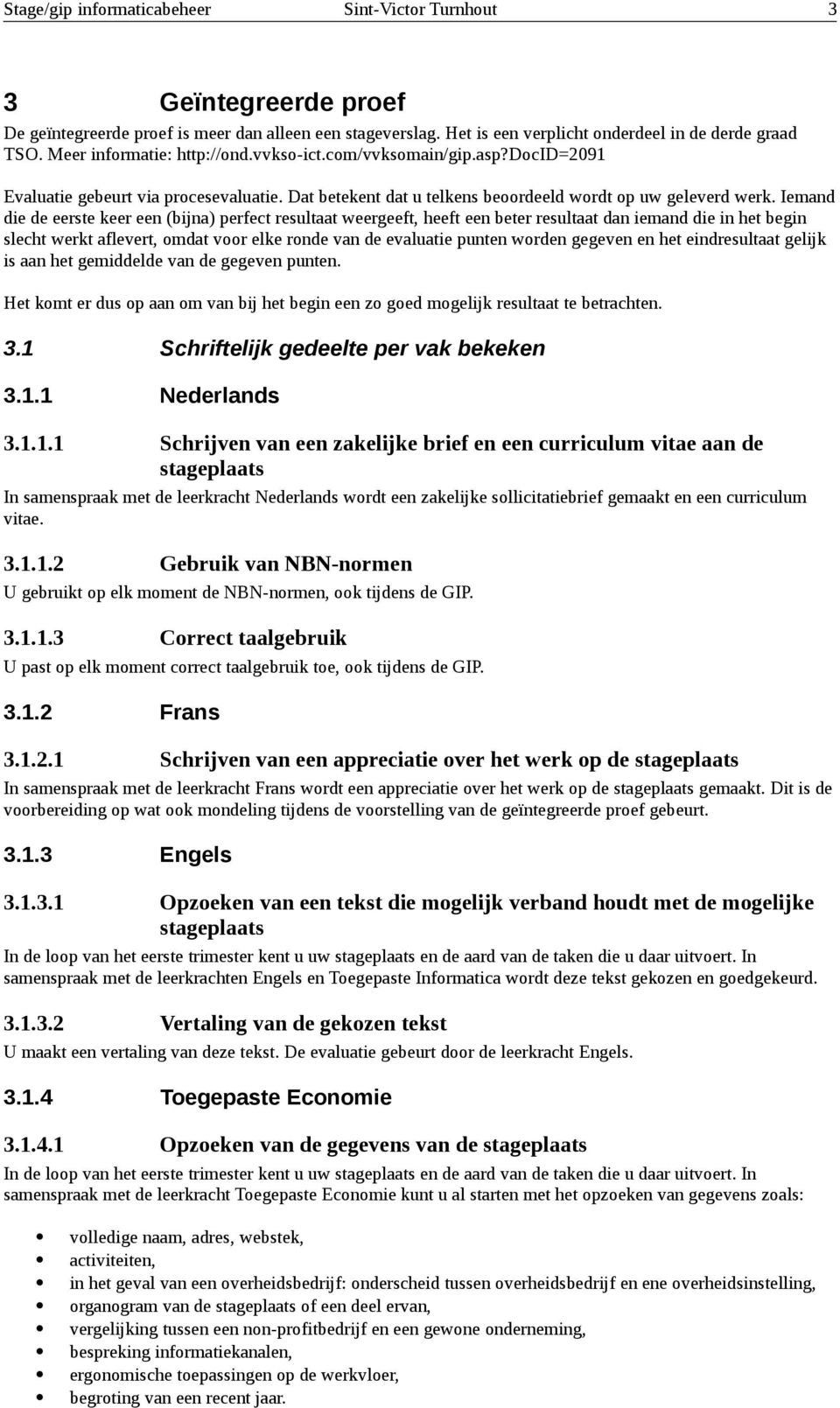 Iemand die de eerste keer een (bijna) perfect resultaat weergeeft, heeft een beter resultaat dan iemand die in het begin slecht werkt aflevert, omdat voor elke ronde van de evaluatie punten worden