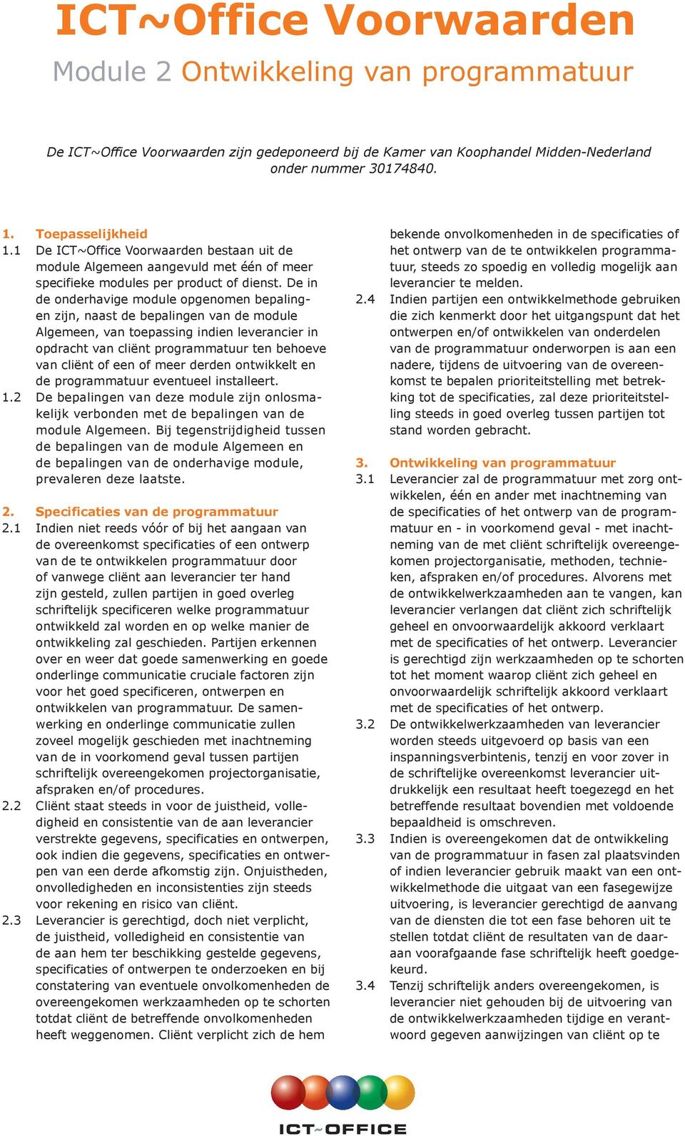 De in de onderhavige module opgenomen bepalingen zijn, naast de bepalingen van de module Algemeen, van toepassing indien leverancier in opdracht van cliënt programmatuur ten behoeve van cliënt of een