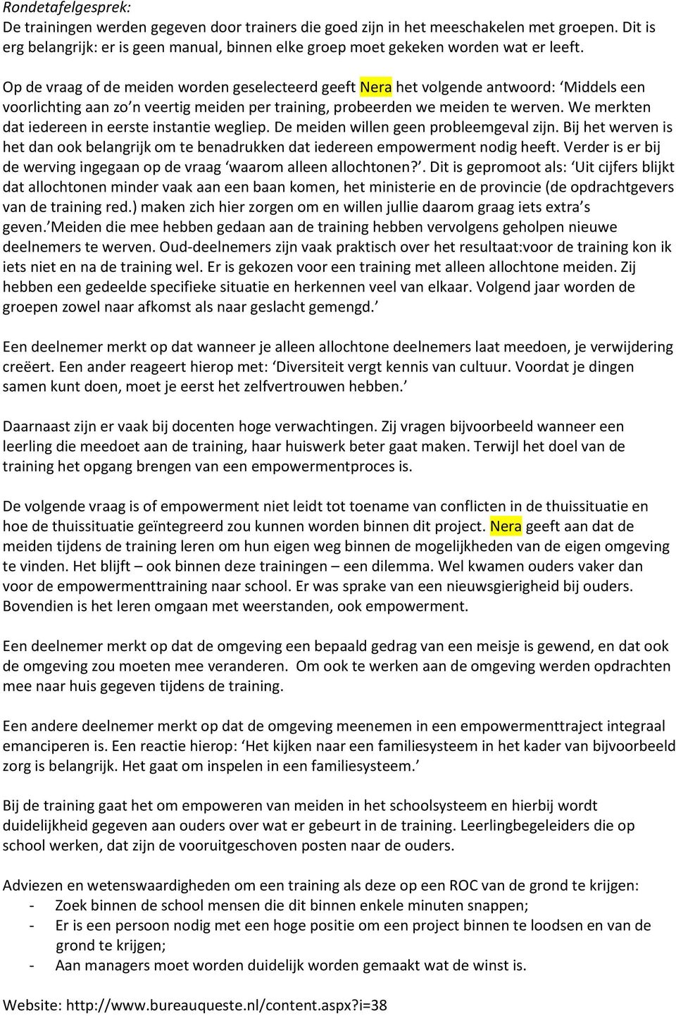 Op de vraag of de meiden worden geselecteerd geeft Nera het volgende antwoord: Middels een voorlichting aan zo n veertig meiden per training, probeerden we meiden te werven.