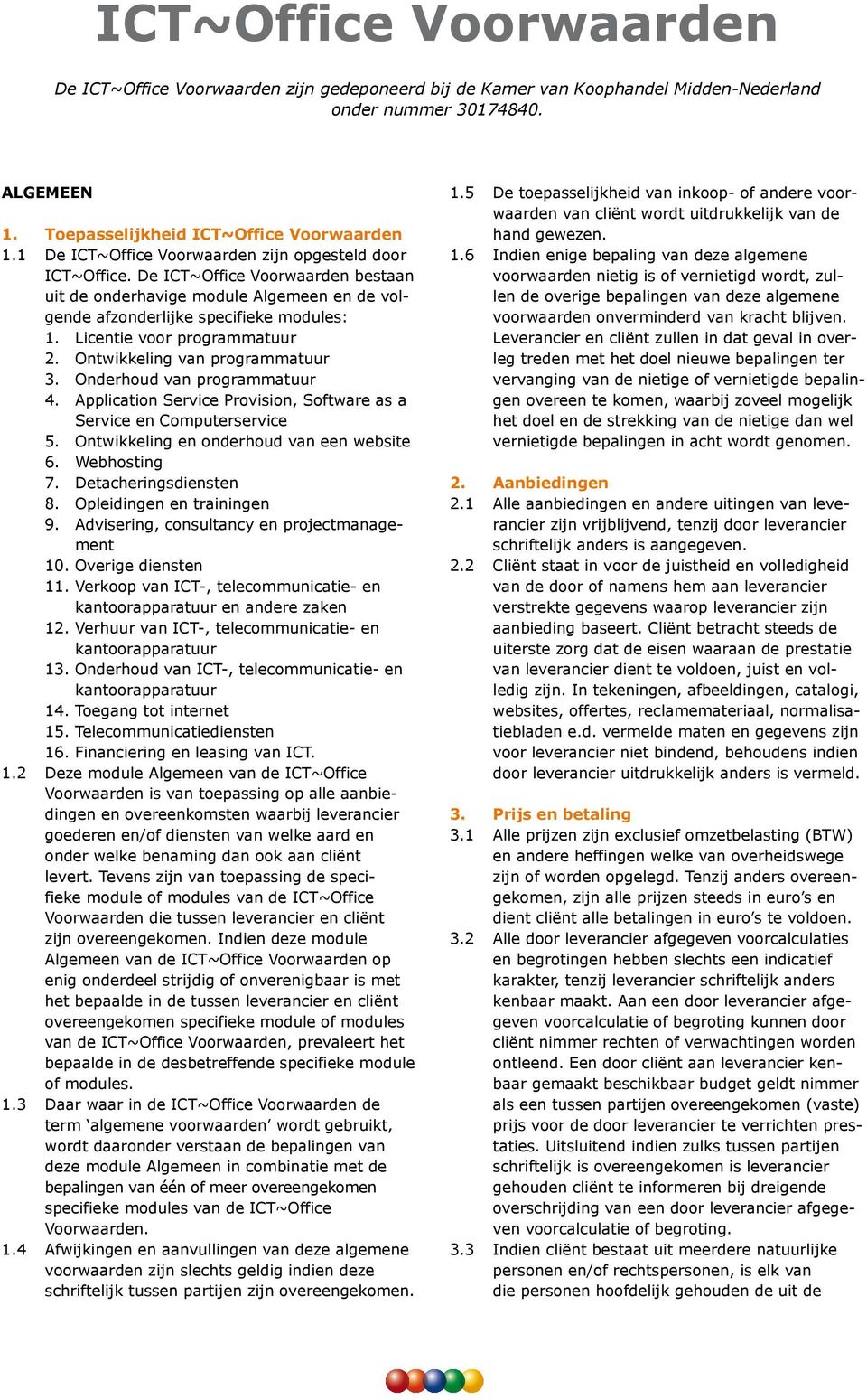 Licentie voor programmatuur 2. Ontwikkeling van programmatuur 3. Onderhoud van programmatuur 4. Application Service Provision, Software as a Service en Computerservice 5.