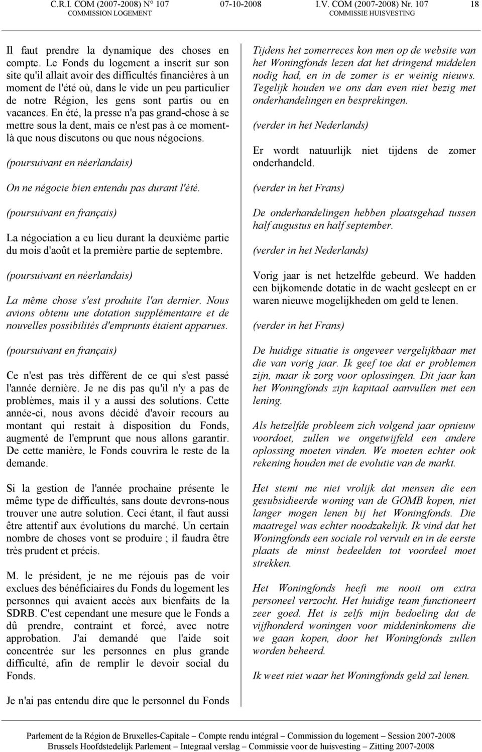 vacances. En été, la presse n'a pas grand-chose à se mettre sous la dent, mais ce n'est pas à ce momentlà que nous discutons ou que nous négocions.