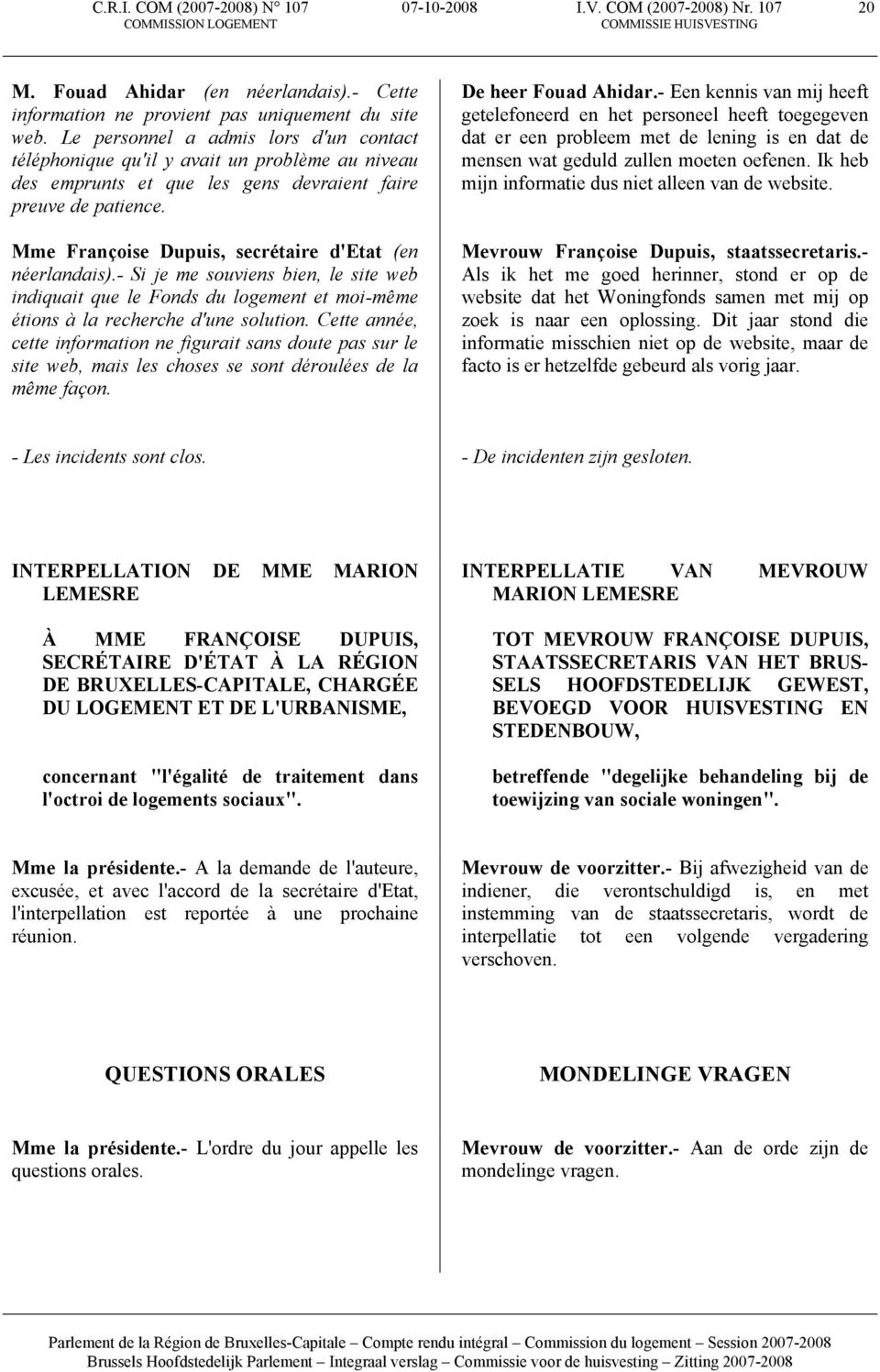 Mme Françoise Dupuis, secrétaire d'etat (en néerlandais).- Si je me souviens bien, le site web indiquait que le Fonds du logement et moi-même étions à la recherche d'une solution.