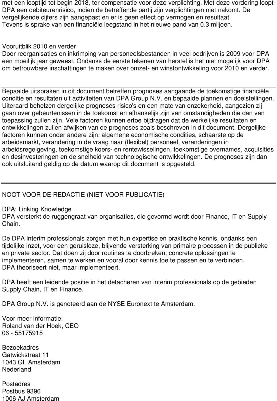 Vooruitblik 2010 en verder Door reorganisaties en inkrimping van personeelsbestanden in veel bedrijven is 2009 voor DPA een moeilijk jaar geweest.