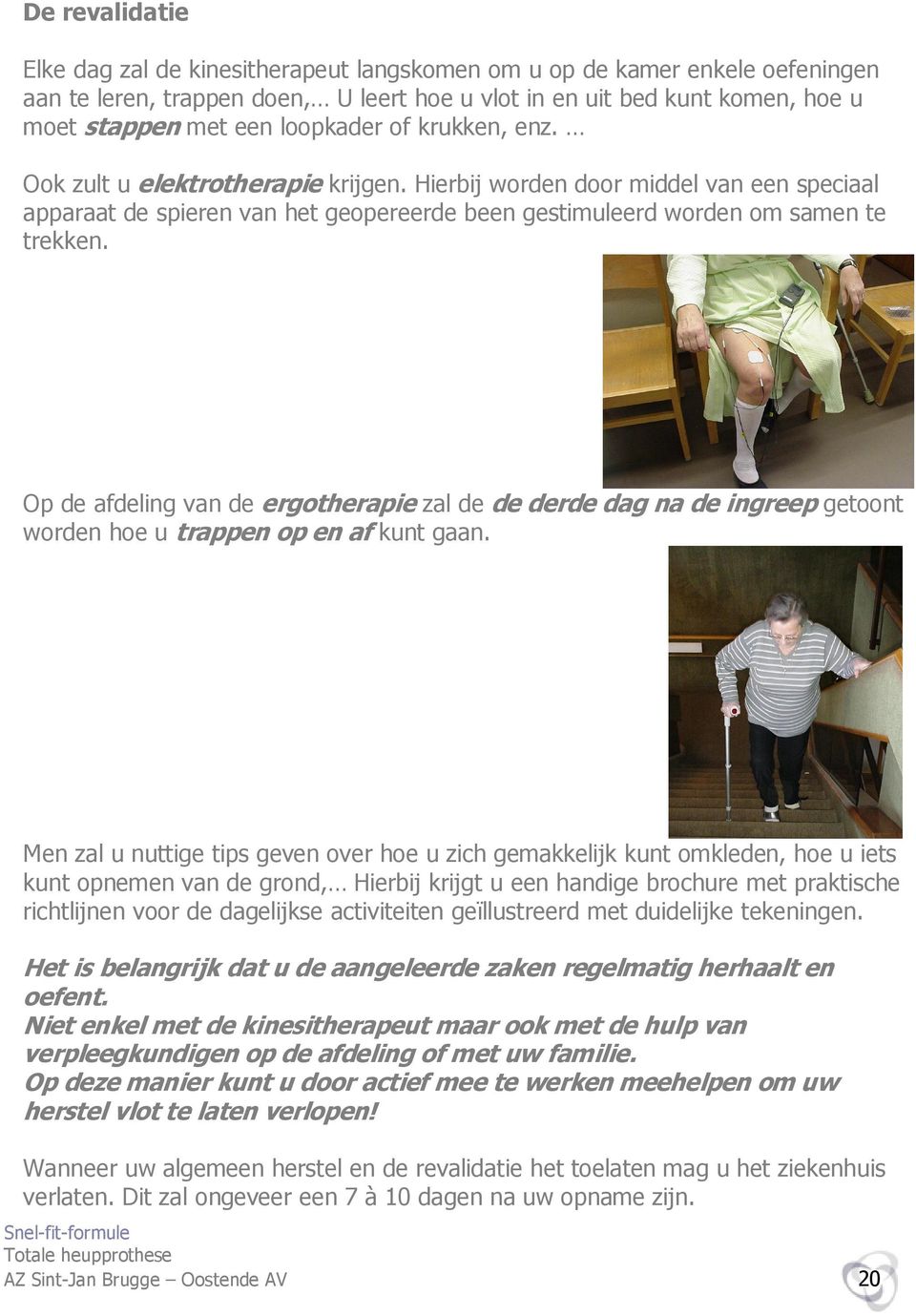 Op de afdeling van de ergotherapie zal de de derde dag na de ingreep getoont worden hoe u trappen op en af kunt gaan.