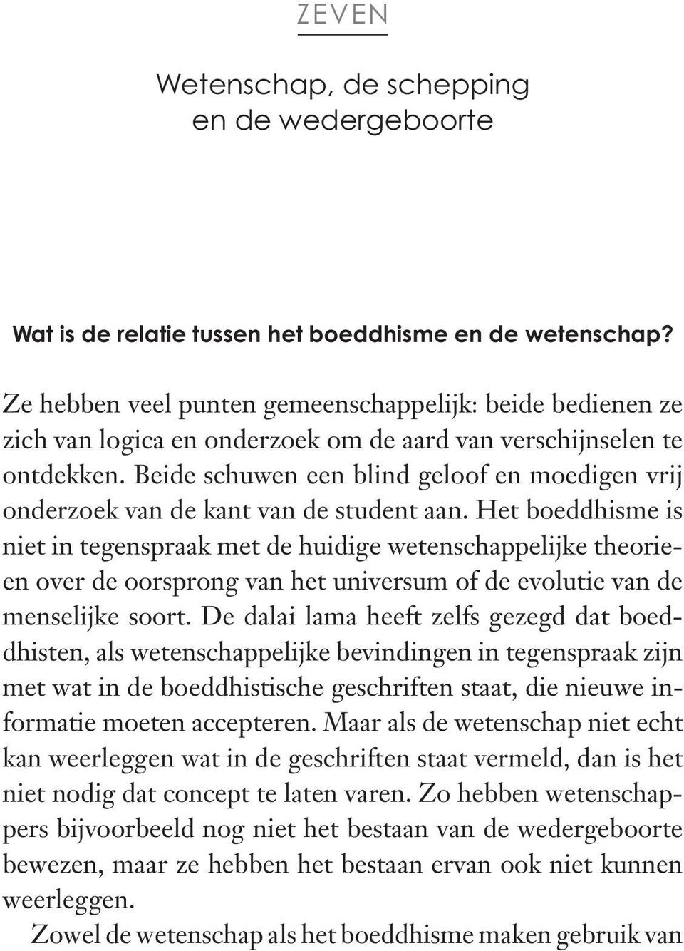 Beide schuwen een blind geloof en moedigen vrij onderzoek van de kant van de student aan.