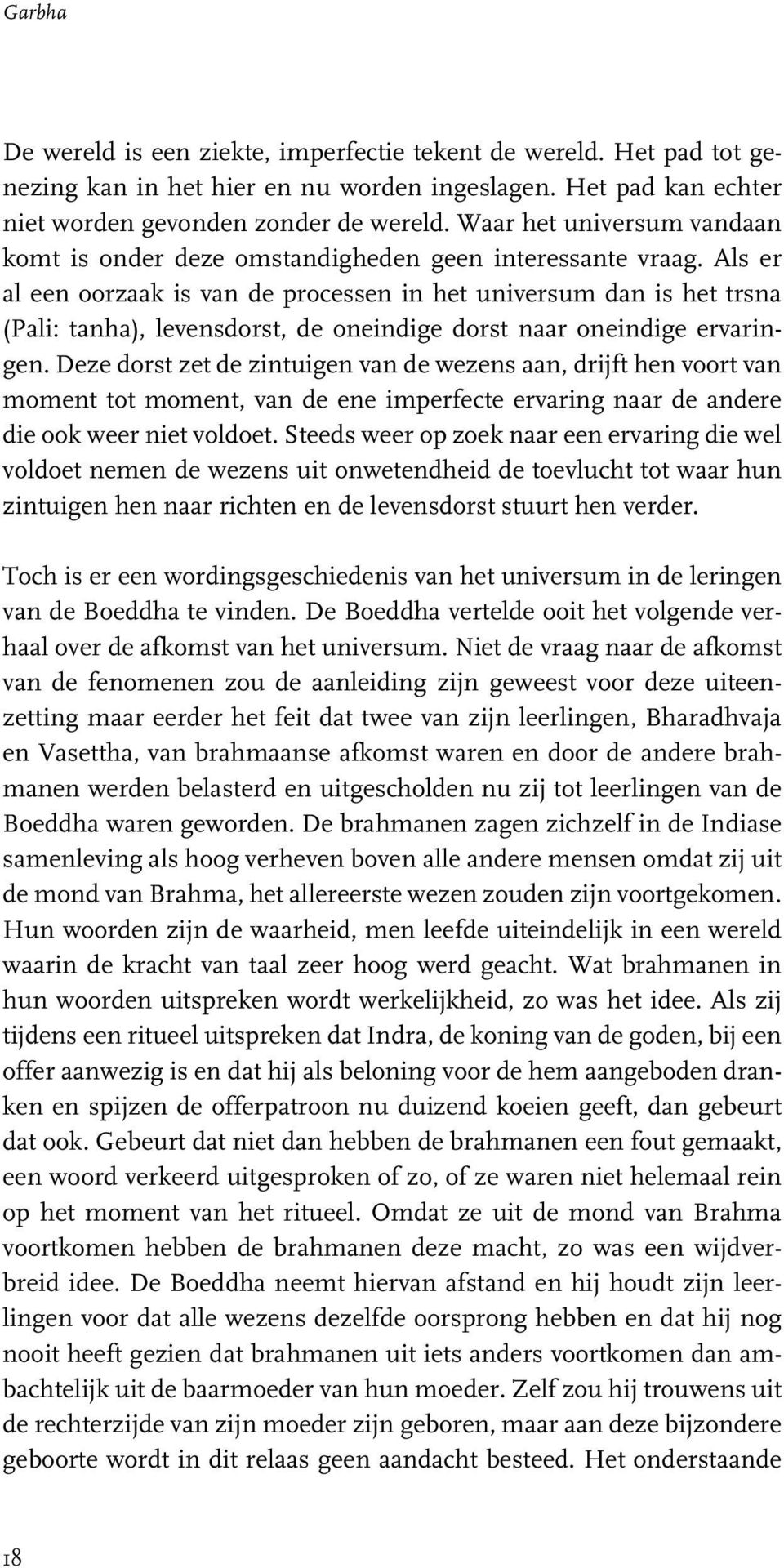 Als er al een oorzaak is van de processen in het universum dan is het trsna (Pali: tanha), levensdorst, de oneindige dorst naar oneindige ervaringen.