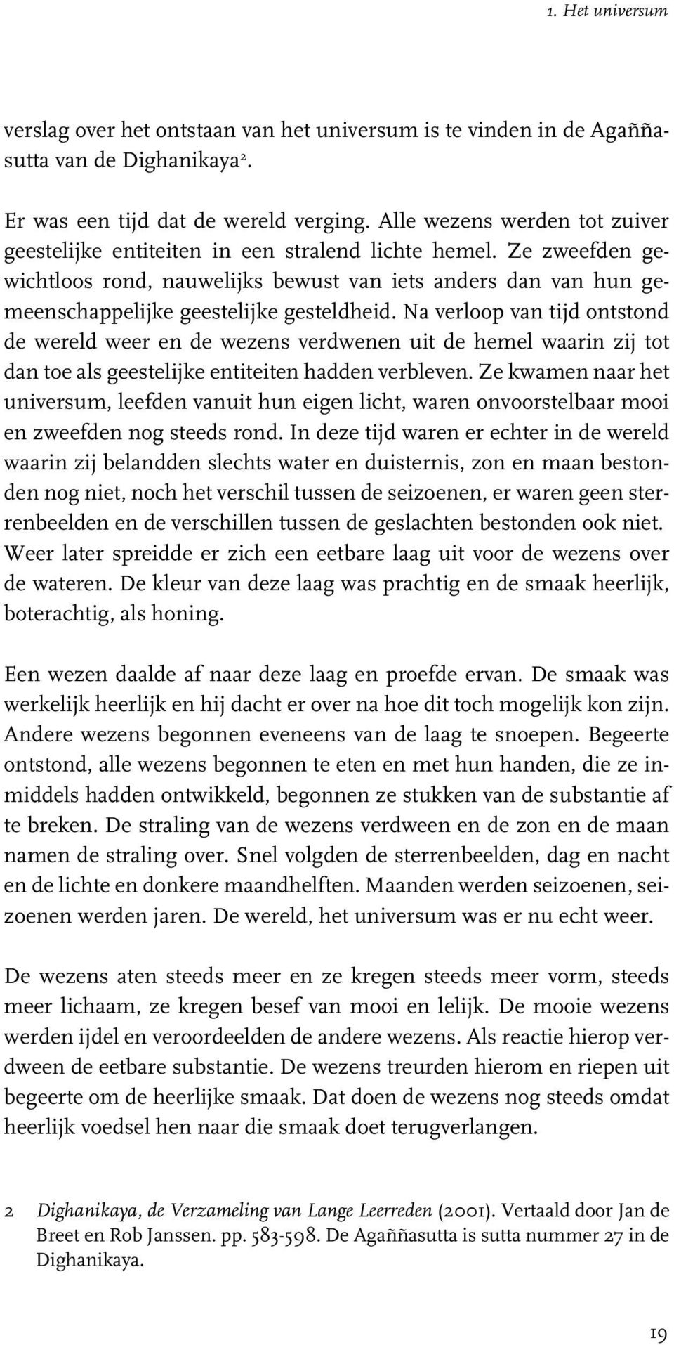 Ze zweefden gewichtloos rond, nauwelijks bewust van iets anders dan van hun gemeenschappelijke geestelijke gesteldheid.