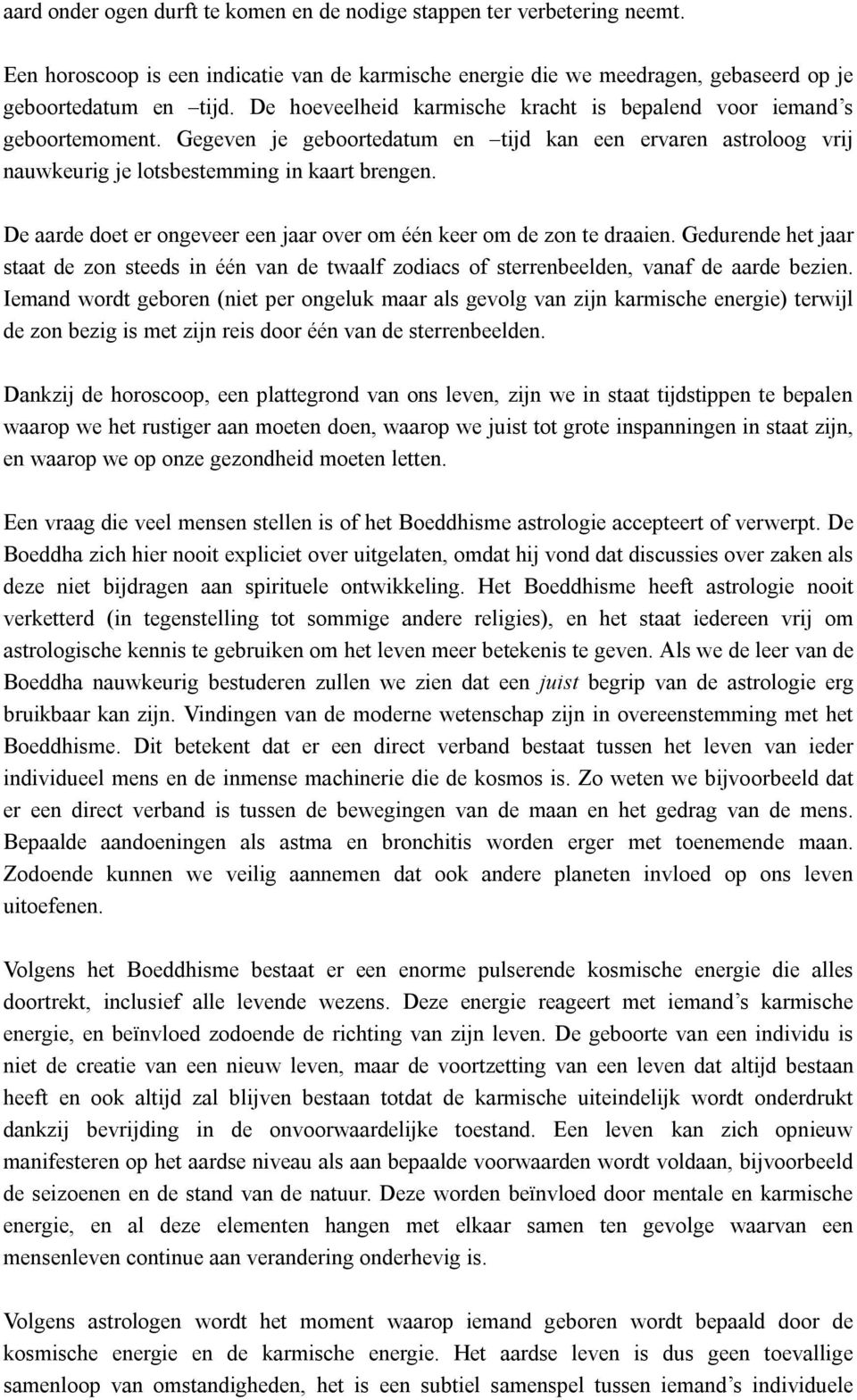 De aarde doet er ongeveer een jaar over om één keer om de zon te draaien. Gedurende het jaar staat de zon steeds in één van de twaalf zodiacs of sterrenbeelden, vanaf de aarde bezien.