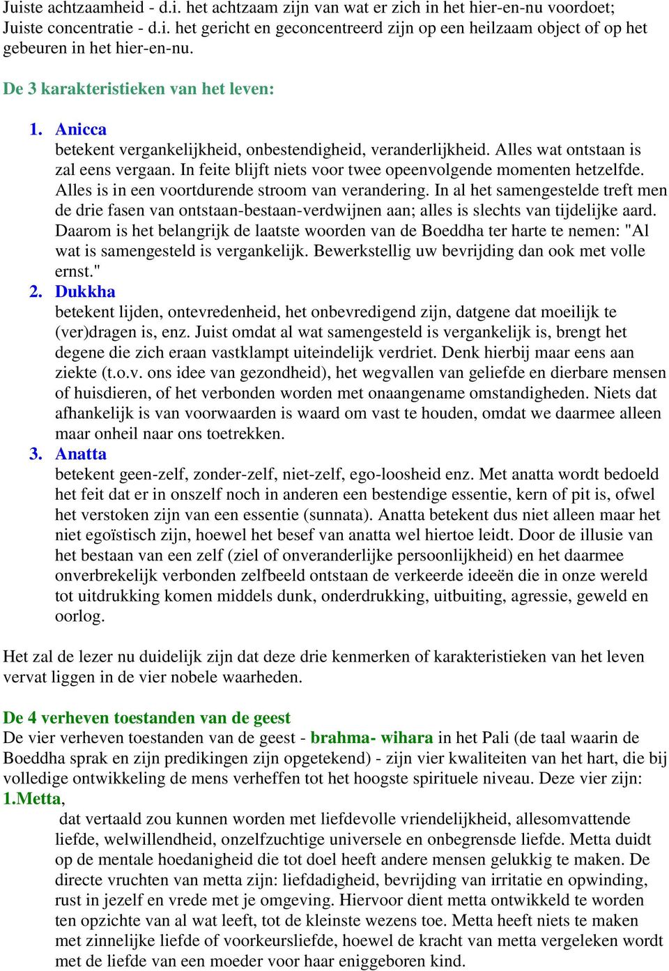 In feite blijft niets voor twee opeenvolgende momenten hetzelfde. Alles is in een voortdurende stroom van verandering.