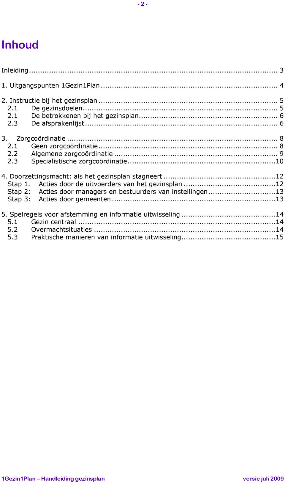 Doorzettingsmacht: als het gezinsplan stagneert...12 Stap 1. Acties door de uitvoerders van het gezinsplan...12 Stap 2: Acties door managers en bestuurders van instellingen.