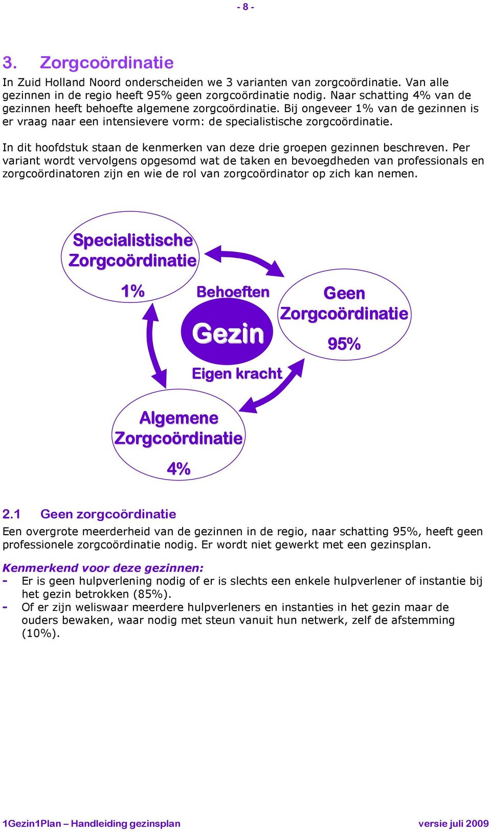 In dit hoofdstuk staan de kenmerken van deze drie groepen gezinnen beschreven.