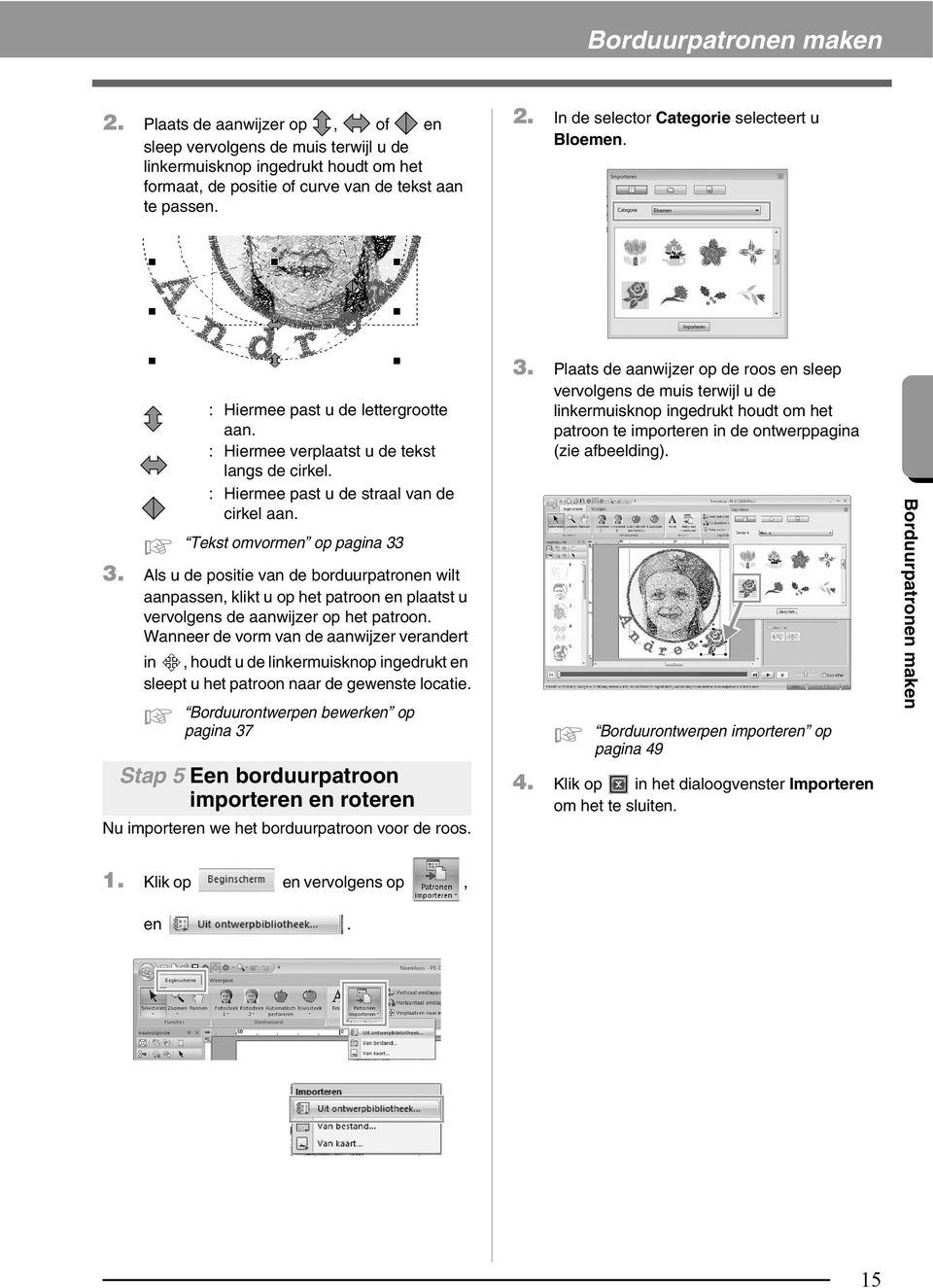 Wanneer de vorm van de aanwijzer verandert in, houdt u de linkermuisknop ingedrukt en sleept u het patroon naar de gewenste loatie. : Hiermee past u de lettergrootte aan.