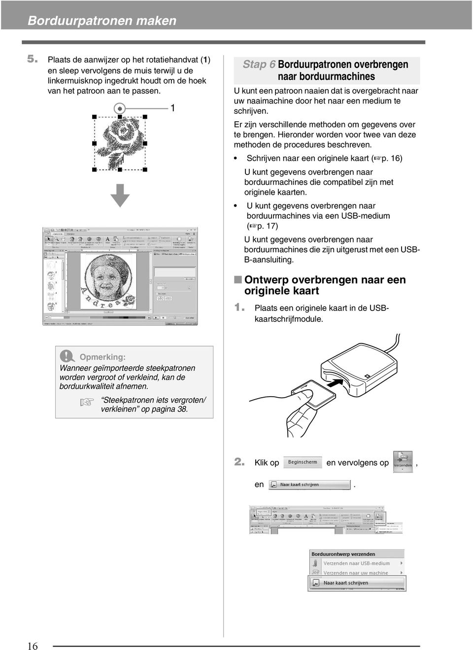 Er zijn vershillende methoden om gegevens over te brengen. Hieronder worden voor twee van deze methoden de proedures beshreven. Shrijven naar een originele kaart ( p.