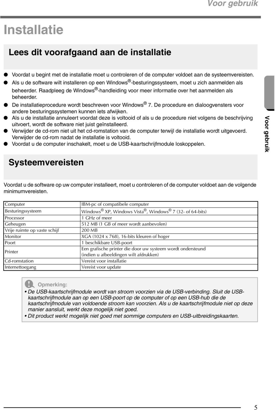 De installatieproedure wordt beshreven voor Windows 7. De proedure en dialoogvensters voor andere besturingssystemen kunnen iets afwijken.