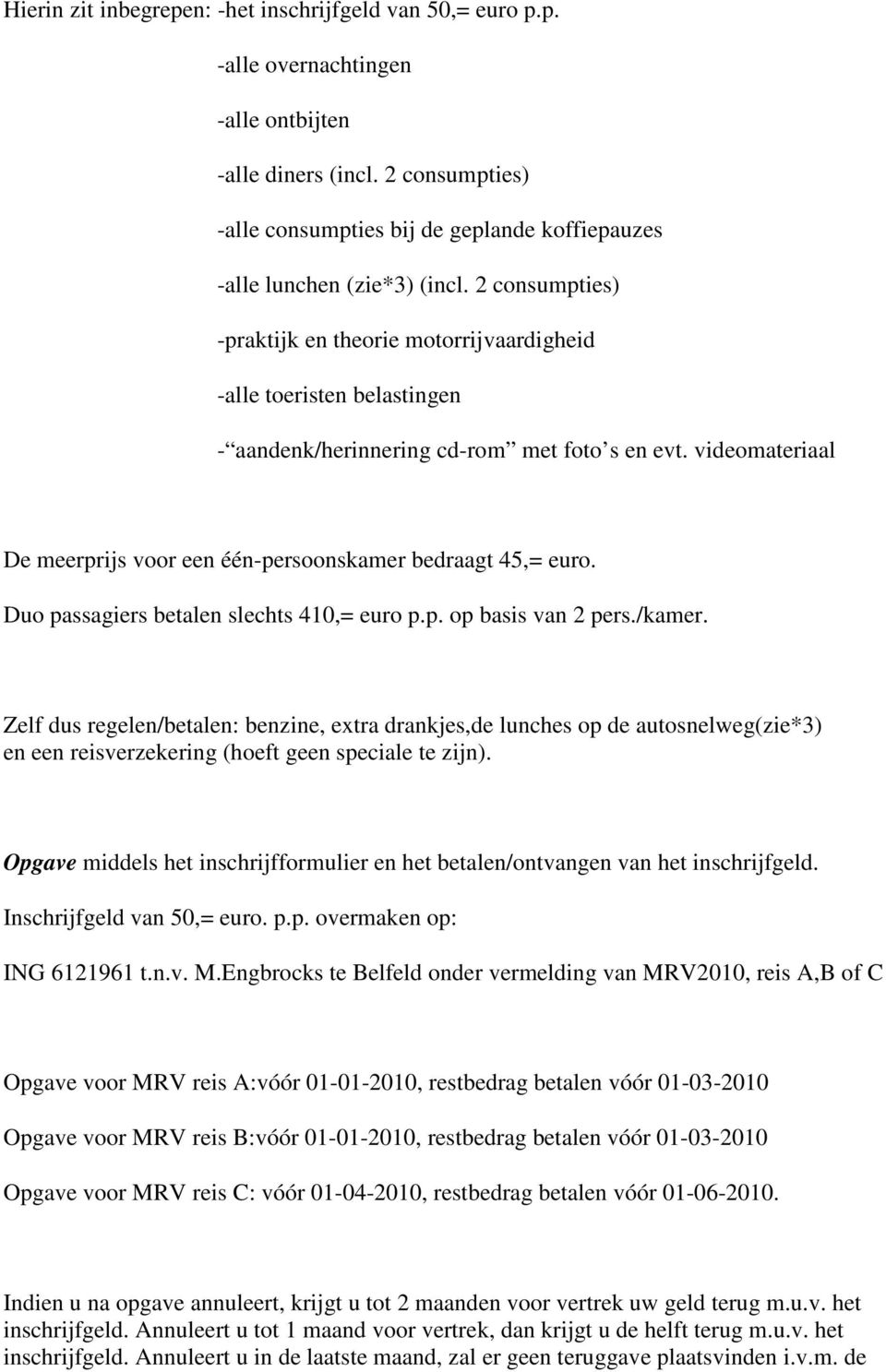 2 consumpties) -praktijk en theorie motorrijvaardigheid -alle toeristen belastingen - aandenk/herinnering cd-rom met foto s en evt.