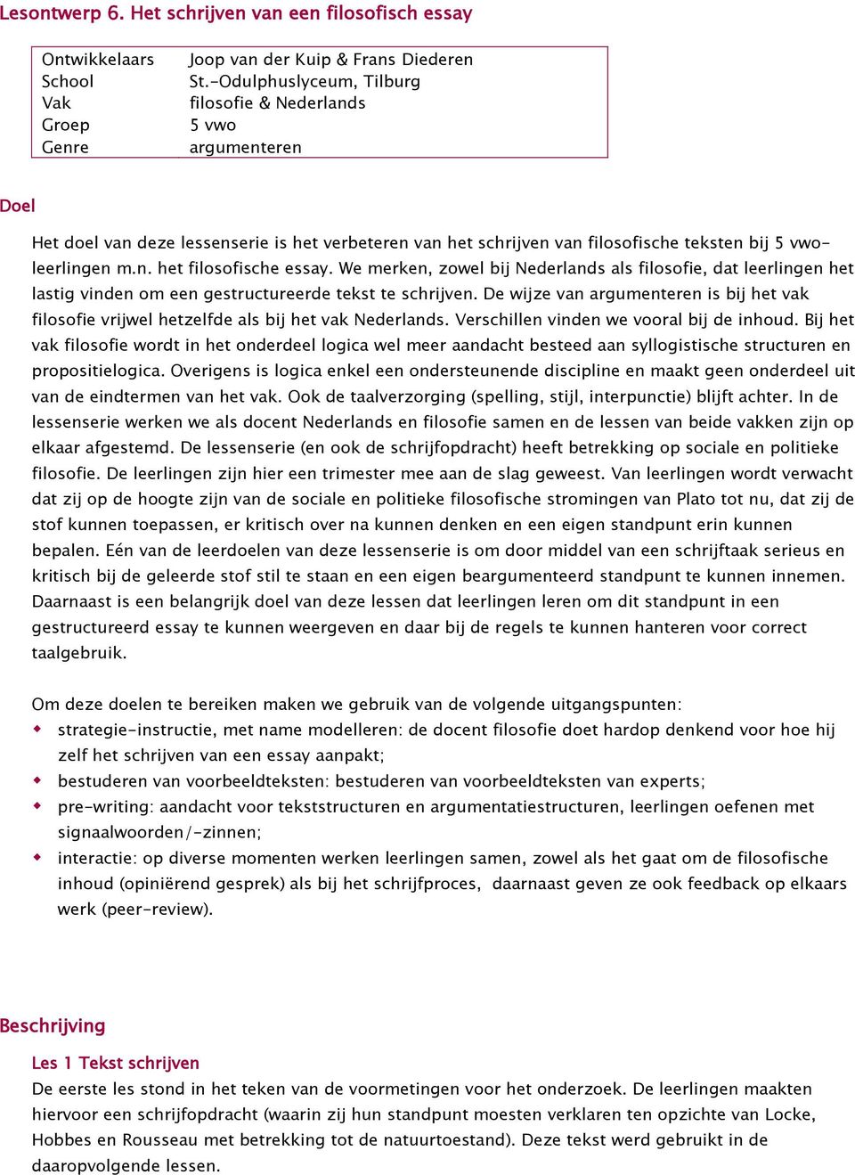 We merken, zowel bij Nederlands als filosofie, dat leerlingen het lastig vinden om een gestructureerde tekst te schrijven.