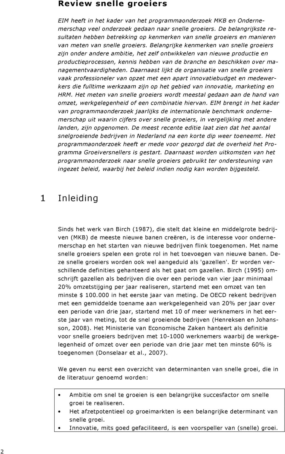 Belangrijke kenmerken van snelle groeiers zijn onder andere ambitie, het zelf ontwikkelen van nieuwe productie en productieprocessen, kennis hebben van de branche en beschikken over