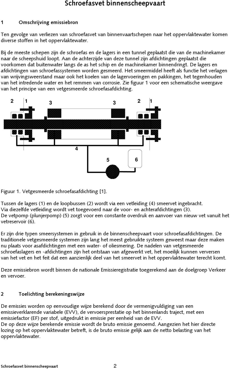 Aan de achterzijde van deze tunnel zijn afdichtingen geplaatst die voorkomen dat buitenwater langs de as het schip en de machinekamer binnendringt.