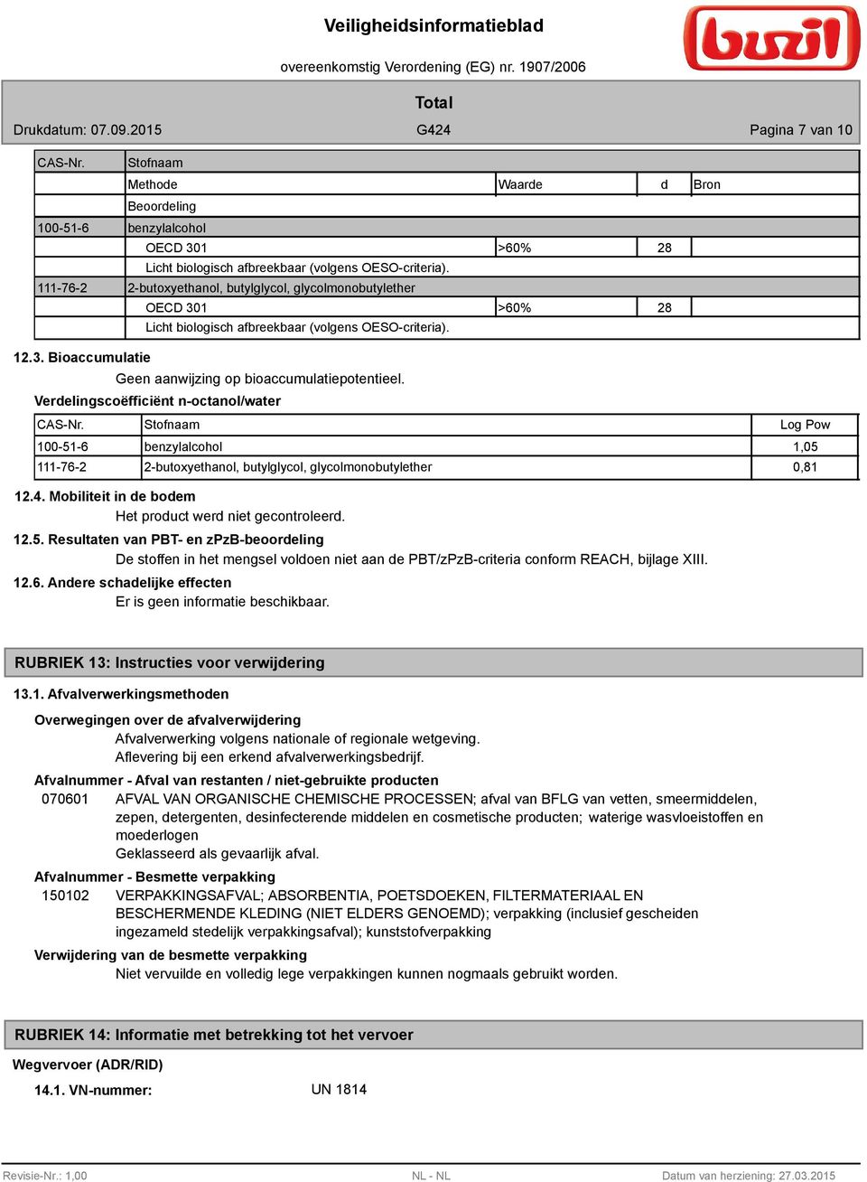 Verdelingscoëfficiënt n-octanol/water Stofnaam 100-51-6 benzylalcohol 1,05 111-76-2 2-butoxyethanol, butylglycol, glycolmonobutylether 0,1 12.4.