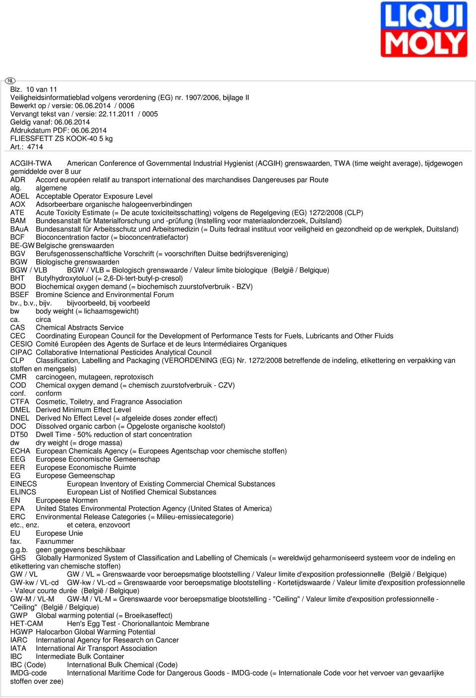 algemene AOEL Acceptable Operator Exposure Level AOX Adsorbeerbare organische halogeenverbindingen ATE Acute Toxicity Estimate (= De acute toxiciteitsschatting) volgens de Regelgeving (EG) 1272/2008