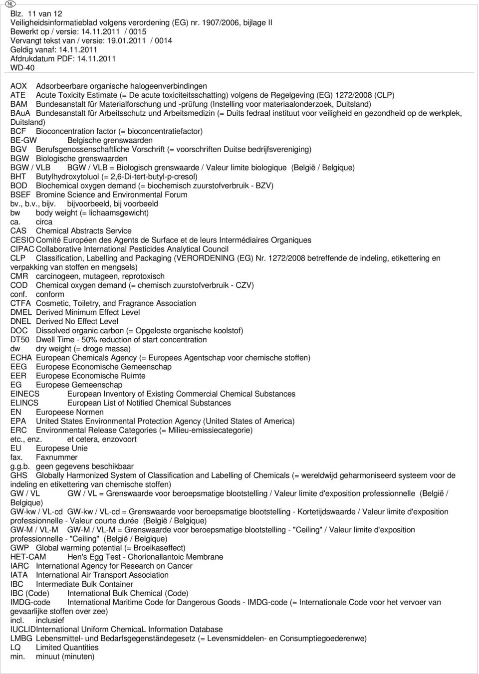 werkplek, Duitsland) BCF Bioconcentration factor (= bioconcentratiefactor) BE-GW Belgische grenswaarden BGV Berufsgenossenschaftliche Vorschrift (= voorschriften Duitse bedrijfsvereniging) BGW