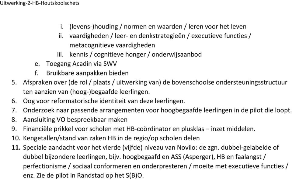 Afspraken over (de rol / plaats / uitwerking van) de bovenschoolse ondersteuningsstructuur ten aanzien van (hoog-)begaafde leerlingen. 6. Oog voor reformatorische identiteit van deze leerlingen. 7.