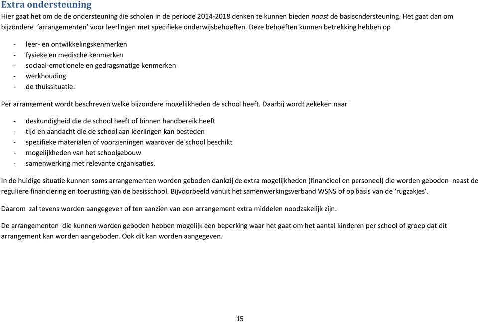 Deze behoeften kunnen betrekking hebben op - leer- en ontwikkelingskenmerken - fysieke en medische kenmerken - sociaal-emotionele en gedragsmatige kenmerken - werkhouding - de thuissituatie.