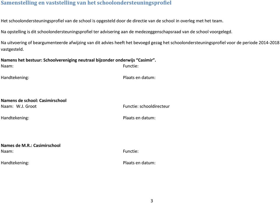 Na uitvoering of beargumenteerde afwijzing van dit advies heeft het bevoegd gezag het schoolondersteuningsprofiel voor de periode 2014-2018 vastgesteld.