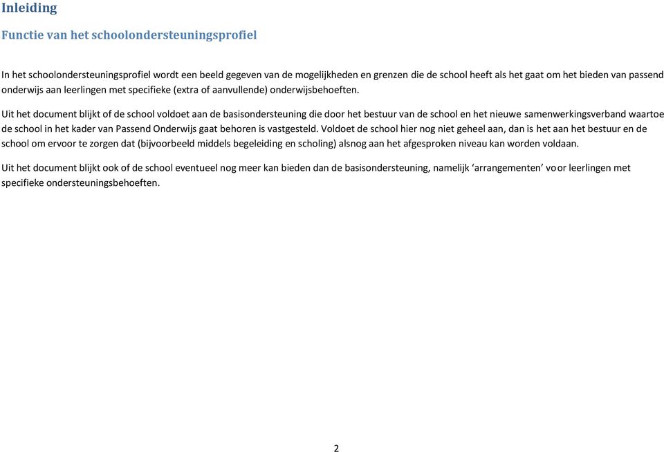 Uit het document blijkt of de school voldoet aan de basisondersteuning die door het bestuur van de school en het nieuwe samenwerkingsverband waartoe de school in het kader van Passend Onderwijs gaat