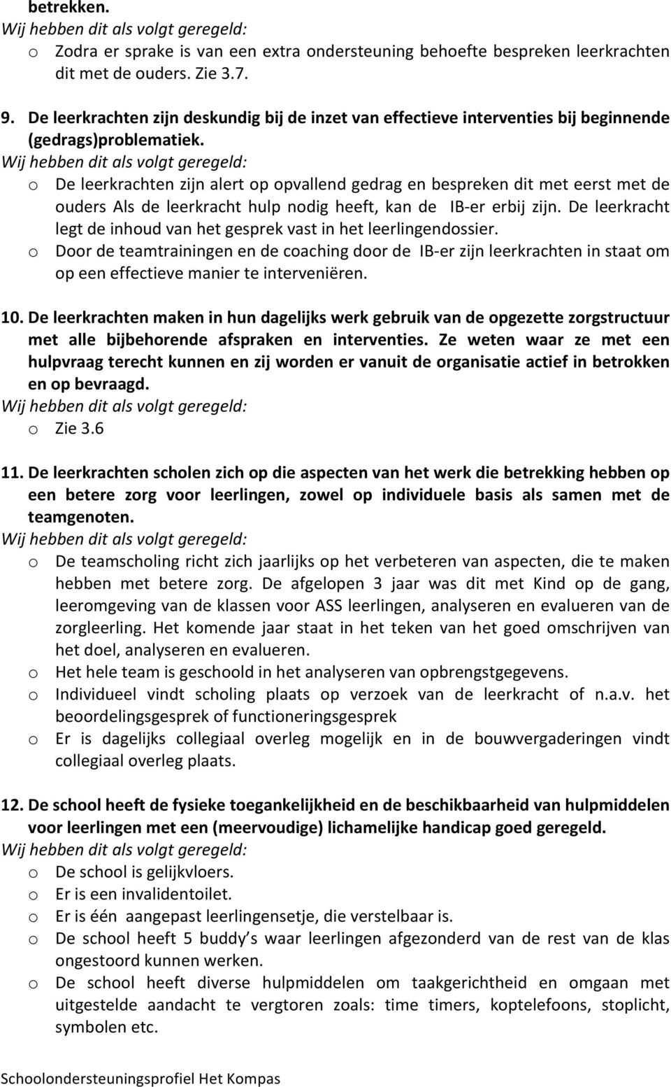 o De leerkrachten zijn alert op opvallend gedrag en bespreken dit met eerst met de ouders Als de leerkracht hulp nodig heeft, kan de IB- er erbij zijn.