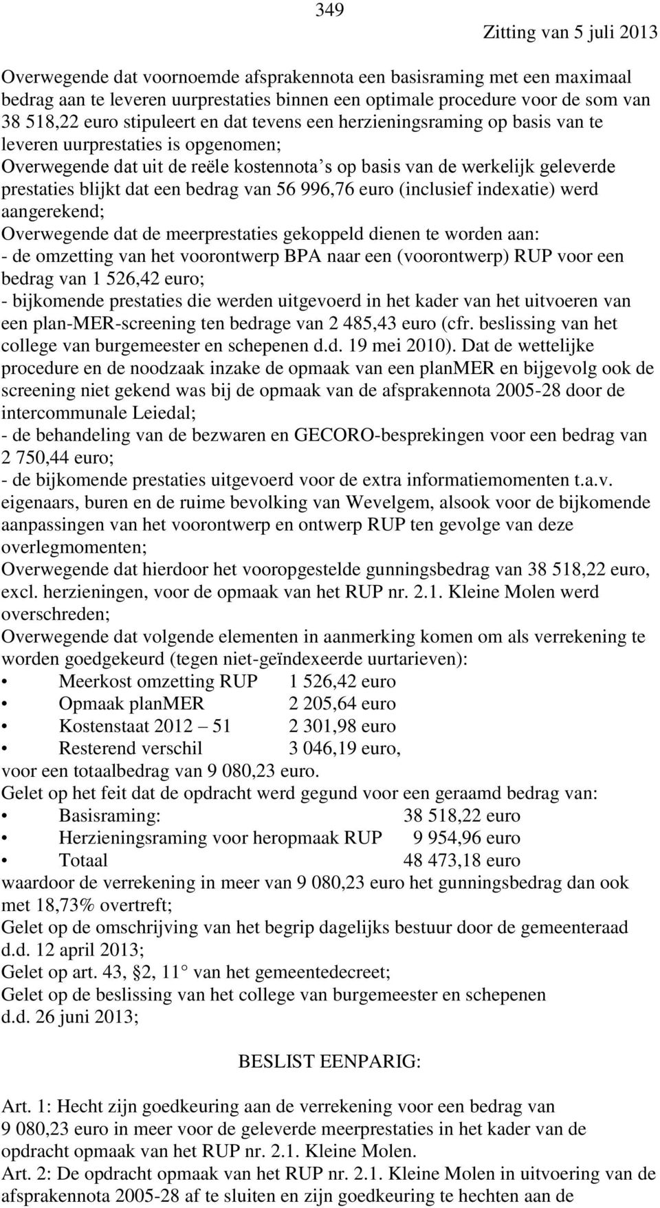 euro (inclusief indexatie) werd aangerekend; Overwegende dat de meerprestaties gekoppeld dienen te worden aan: - de omzetting van het voorontwerp BPA naar een (voorontwerp) RUP voor een bedrag van 1