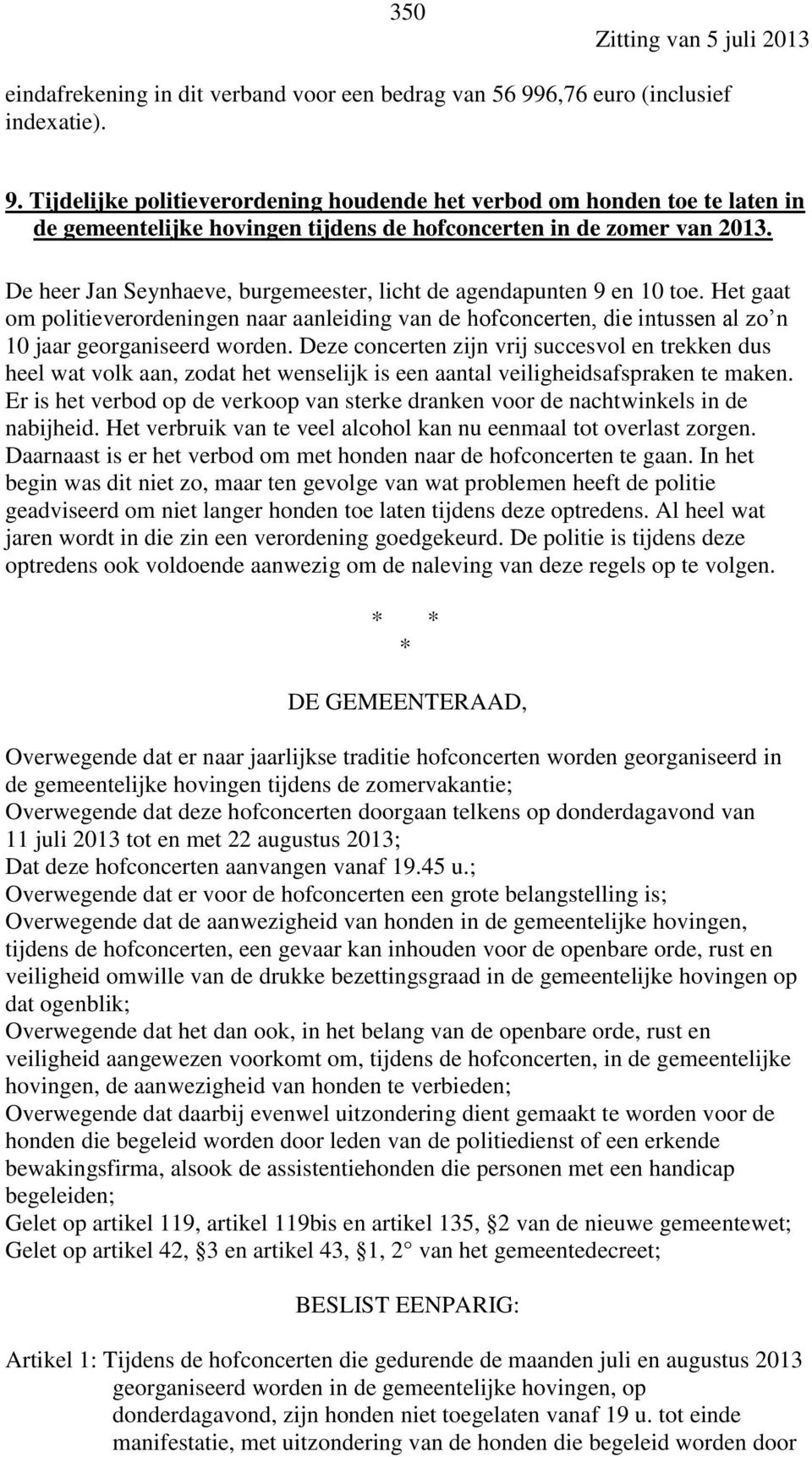 De heer Jan Seynhaeve, burgemeester, licht de agendapunten 9 en 10 toe. Het gaat om politieverordeningen naar aanleiding van de hofconcerten, die intussen al zo n 10 jaar georganiseerd worden.