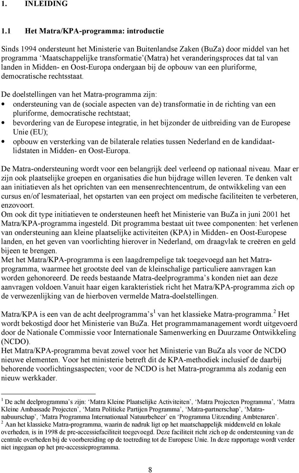 dat tal van landen in Midden- en Oost-Europa ondergaan bij de opbouw van een pluriforme, democratische rechtsstaat.