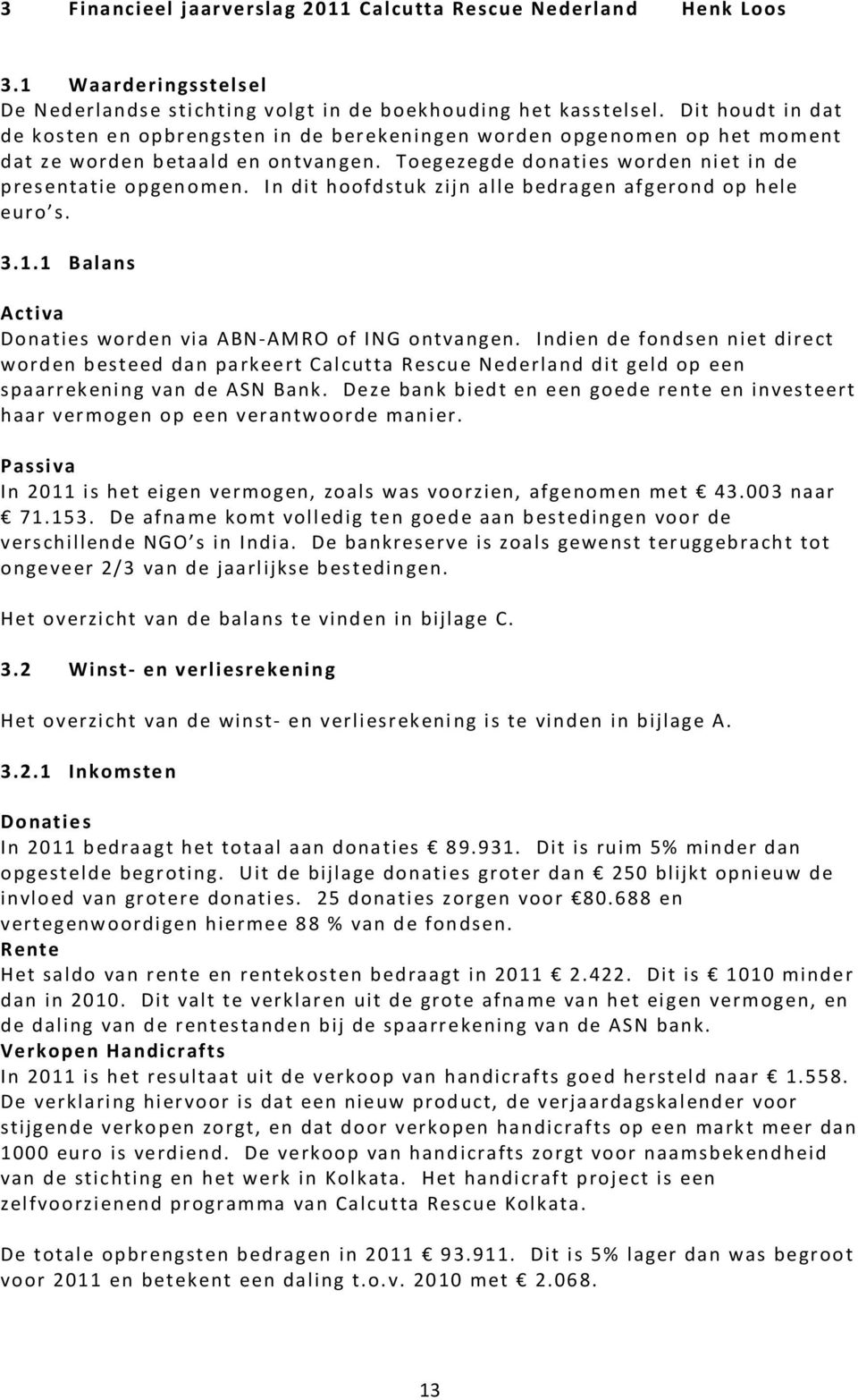 In dit hoofdstuk zijn alle bedragen afgerond op hele euro s. 3.1.1 Balans Activa Donaties worden via ABN-AMRO of ING ontvangen.