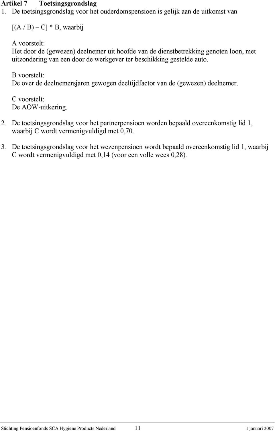 loon, met uitzondering van een door de werkgever ter beschikking gestelde auto. B voorstelt: De over de deelnemersjaren gewogen deeltijdfactor van de (gewezen) deelnemer.