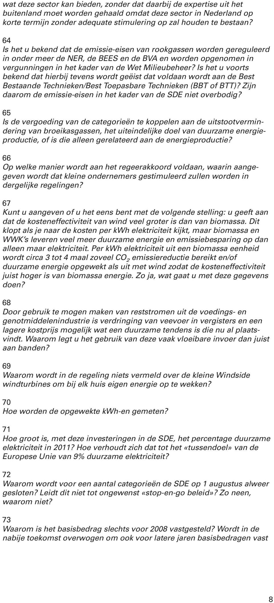 Is het u voorts bekend dat hierbij tevens wordt geëist dat voldaan wordt aan de Best Bestaande Technieken/Best Toepasbare Technieken (BBT of BTT)?