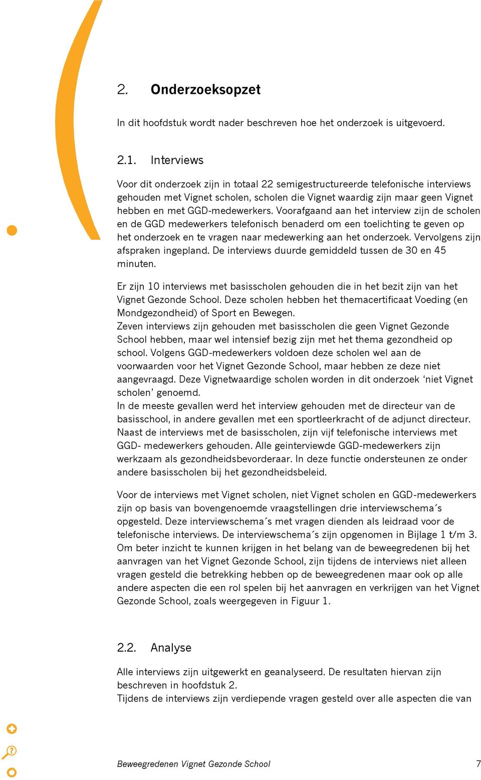 Voorafgaand aan het interview zijn de scholen en de GGD medewerkers telefonisch benaderd om een toelichting te geven op het onderzoek en te vragen naar medewerking aan het onderzoek.