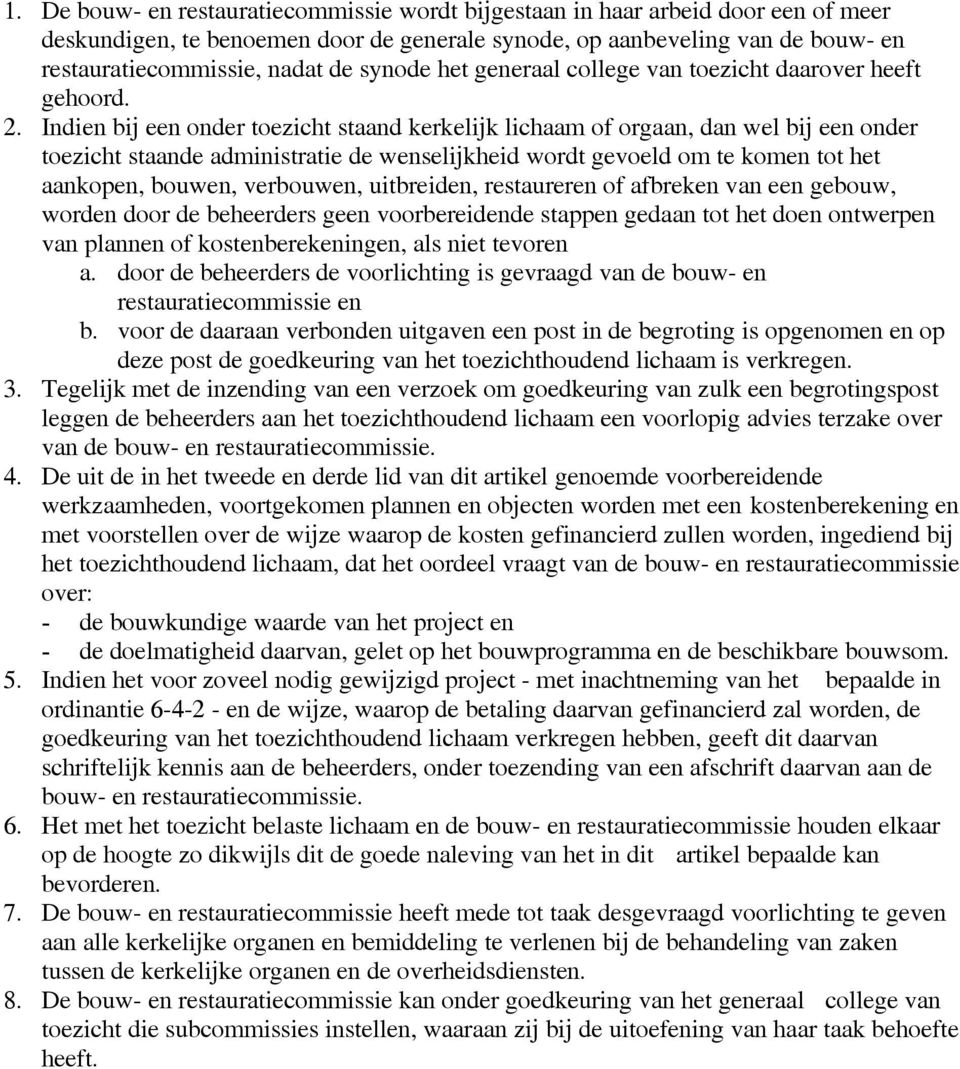 Indien bij een onder toezicht staand kerkelijk lichaam of orgaan, dan wel bij een onder toezicht staande administratie de wenselijkheid wordt gevoeld om te komen tot het aankopen, bouwen, verbouwen,