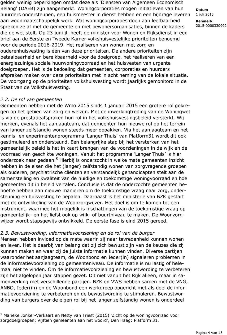 Wat woningcorporaties doen aan leefbaarheid spreken ze af met de gemeente en met bewonersorganisaties, binnen de kaders die de wet stelt. Op 23 juni jl.