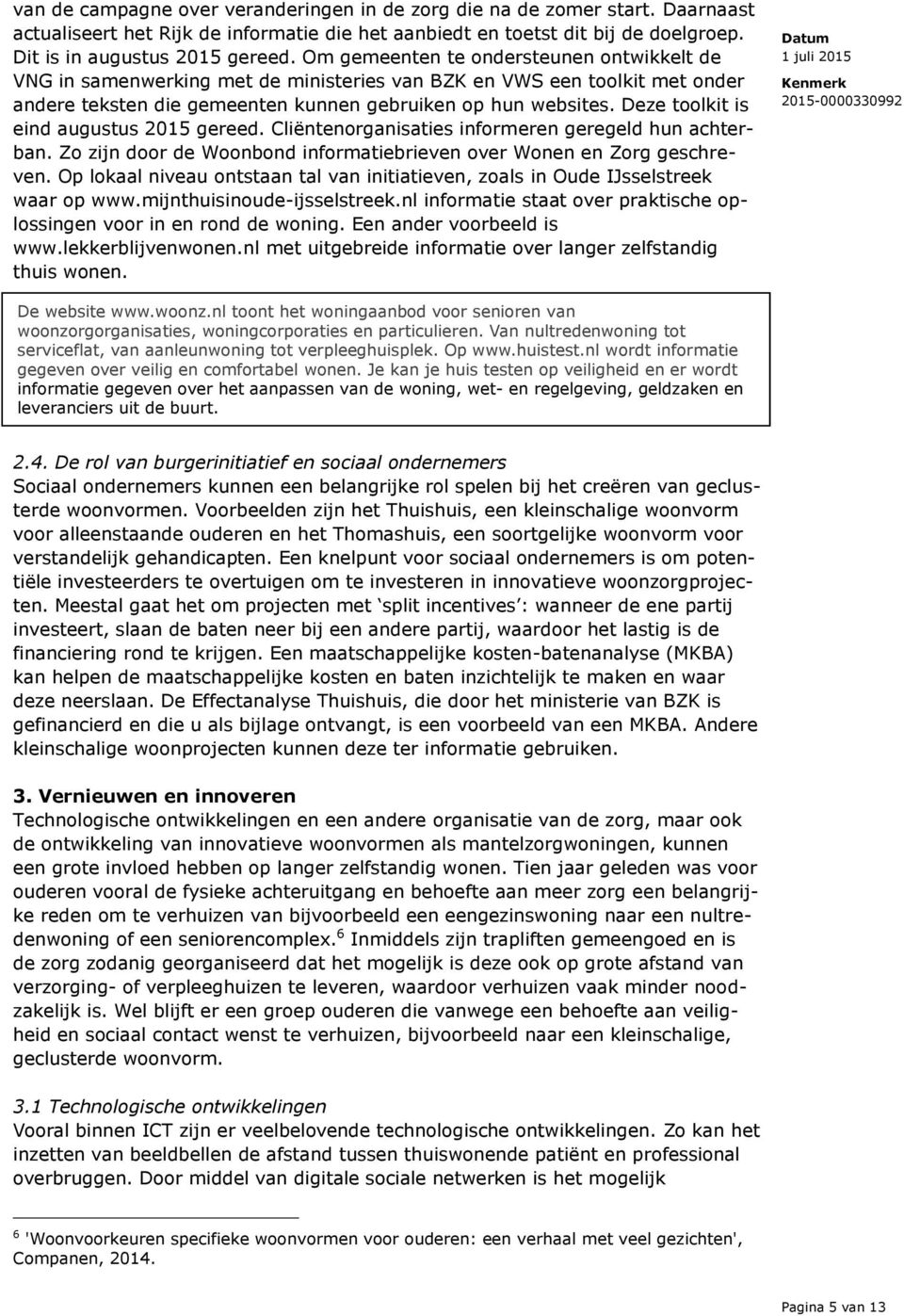 Deze toolkit is eind augustus 2015 gereed. Cliëntenorganisaties informeren geregeld hun achterban. Zo zijn door de Woonbond informatiebrieven over Wonen en Zorg geschreven.