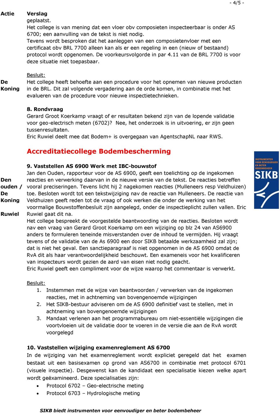 voorkeursvolgorde in par 4.11 van de BRL 7700 is voor deze situatie niet toepasbaar. Het college heeft behoefte aan een procedure voor het opnemen van nieuwe producten in de BRL.