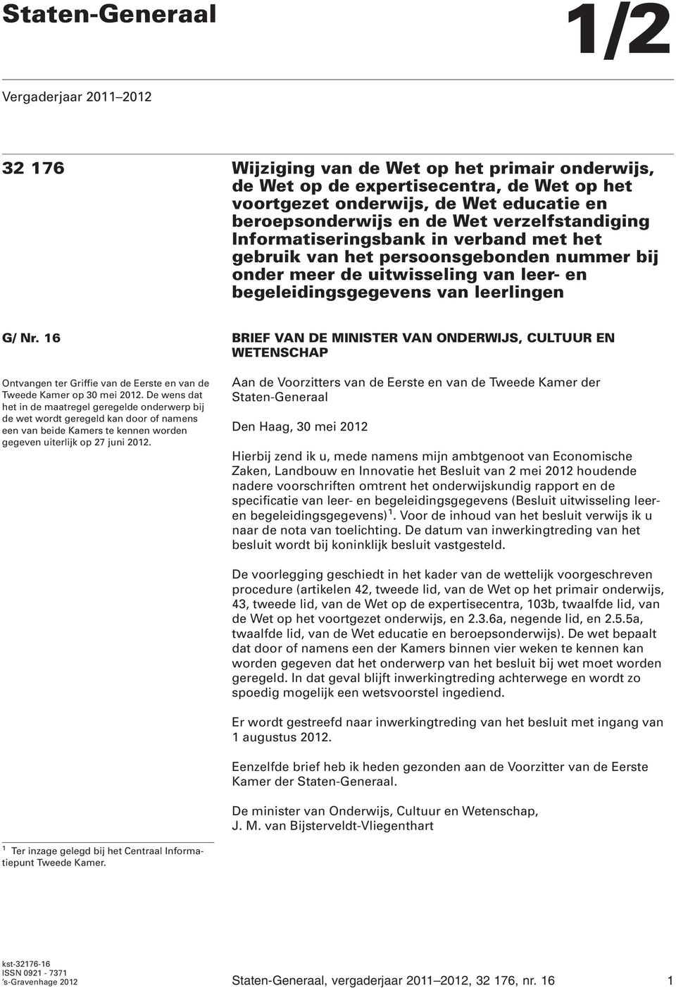 16 BRIEF VAN DE MINISTER VAN ONDERWIJS, CULTUUR EN WETENSCHAP Ontvangen ter Griffie van de Eerste en van de Tweede Kamer op 30 mei 2012.